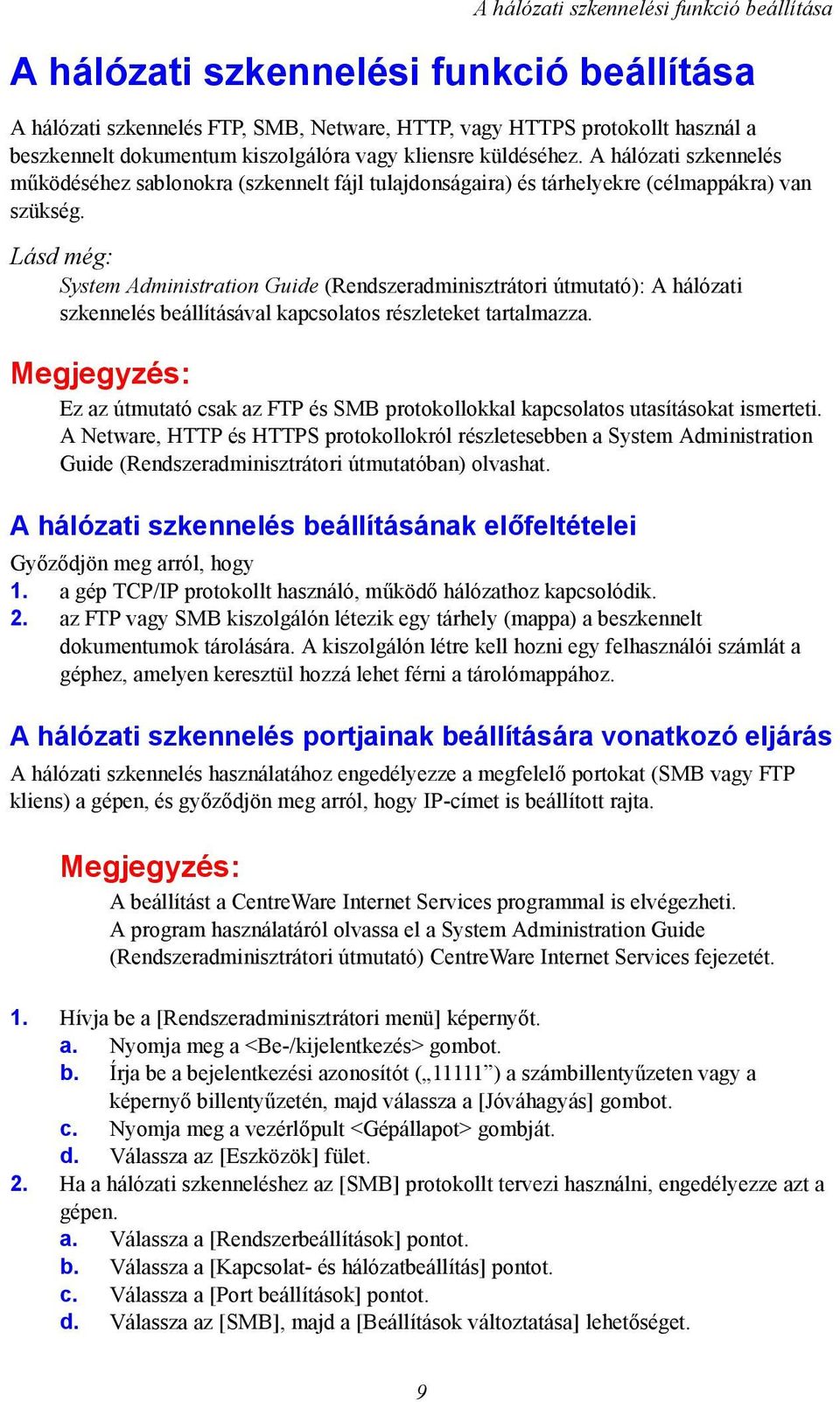 Lásd még: System Administration Guide (Rendszeradminisztrátori útmutató): A hálózati szkennelés beállításával kapcsolatos részleteket tartalmazza.