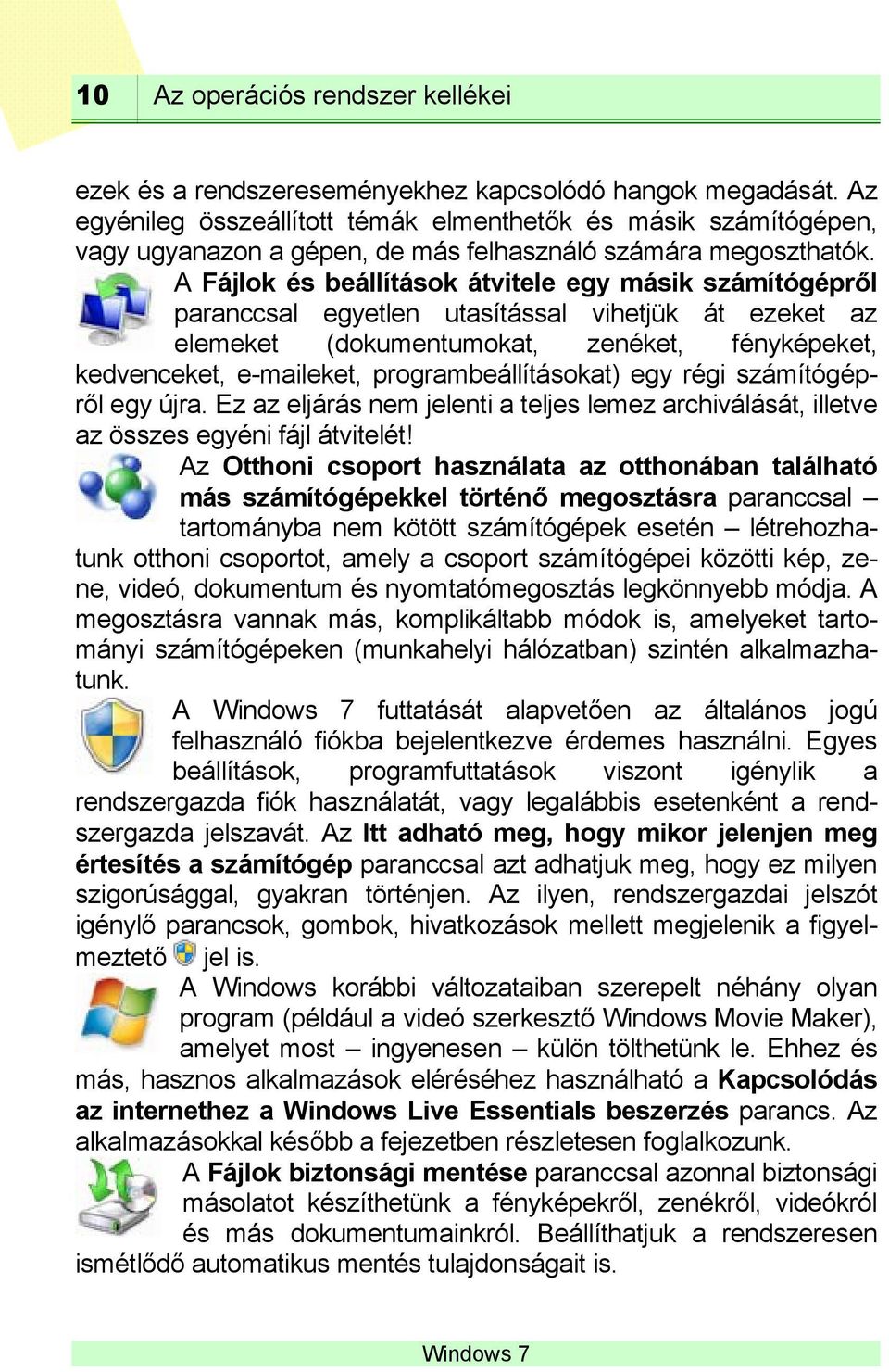 A Fájlok és beállítások átvitele egy másik számítógépről paranccsal egyetlen utasítással vihetjük át ezeket az elemeket (dokumentumokat, zenéket, fényképeket, kedvenceket, e-maileket,