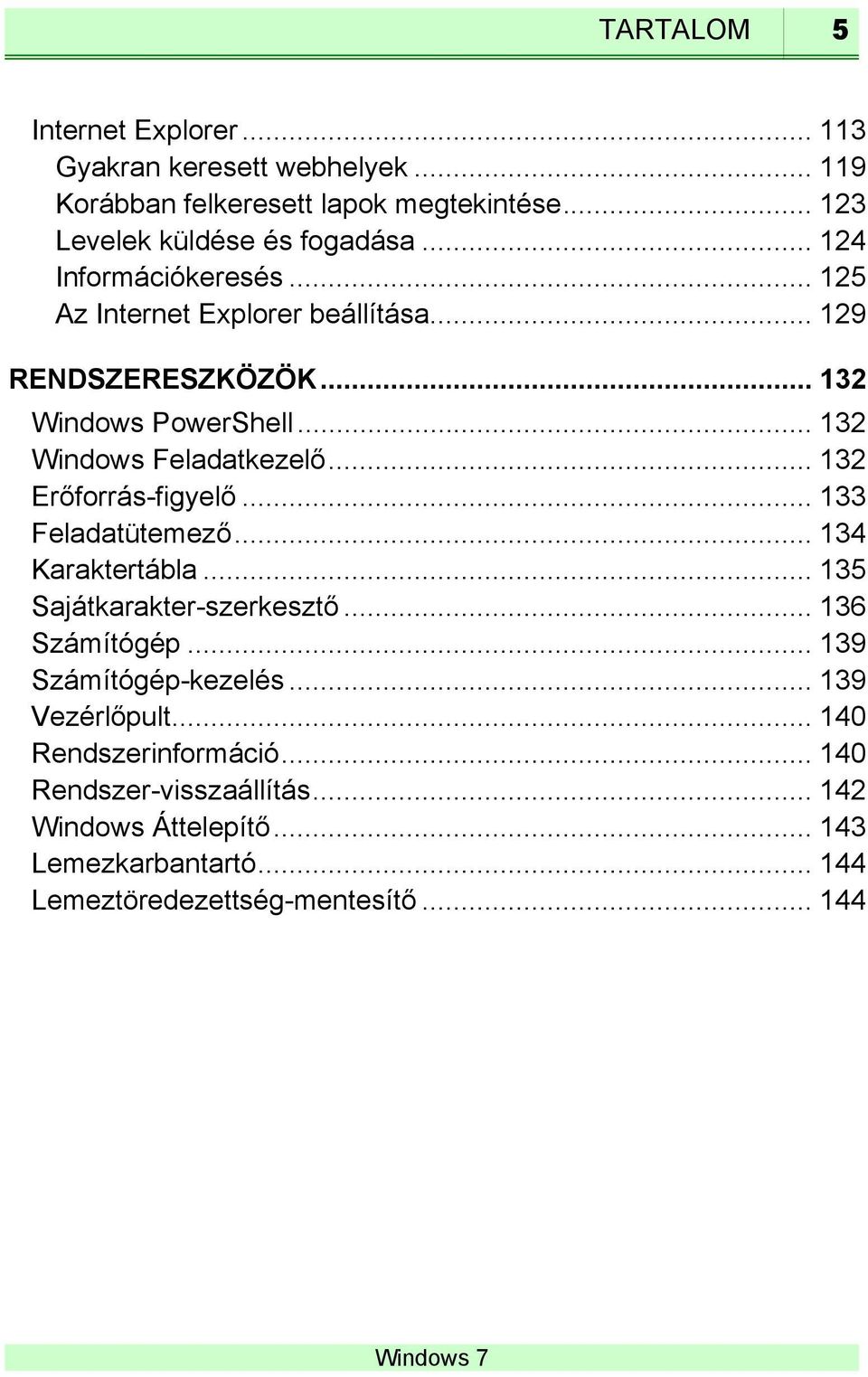 .. 132 Erőforrás-figyelő... 133 Feladatütemező... 134 Karaktertábla... 135 Sajátkarakter-szerkesztő... 136 Számítógép... 139 Számítógép-kezelés.