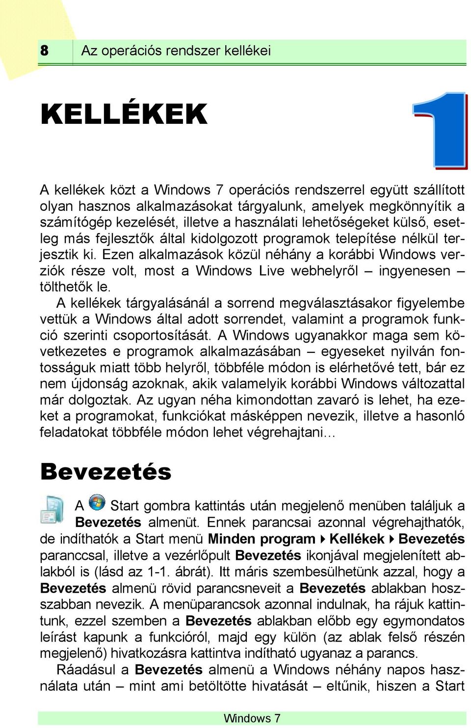 Ezen alkalmazások közül néhány a korábbi Windows verziók része volt, most a Windows Live webhelyről ingyenesen tölthetők le.