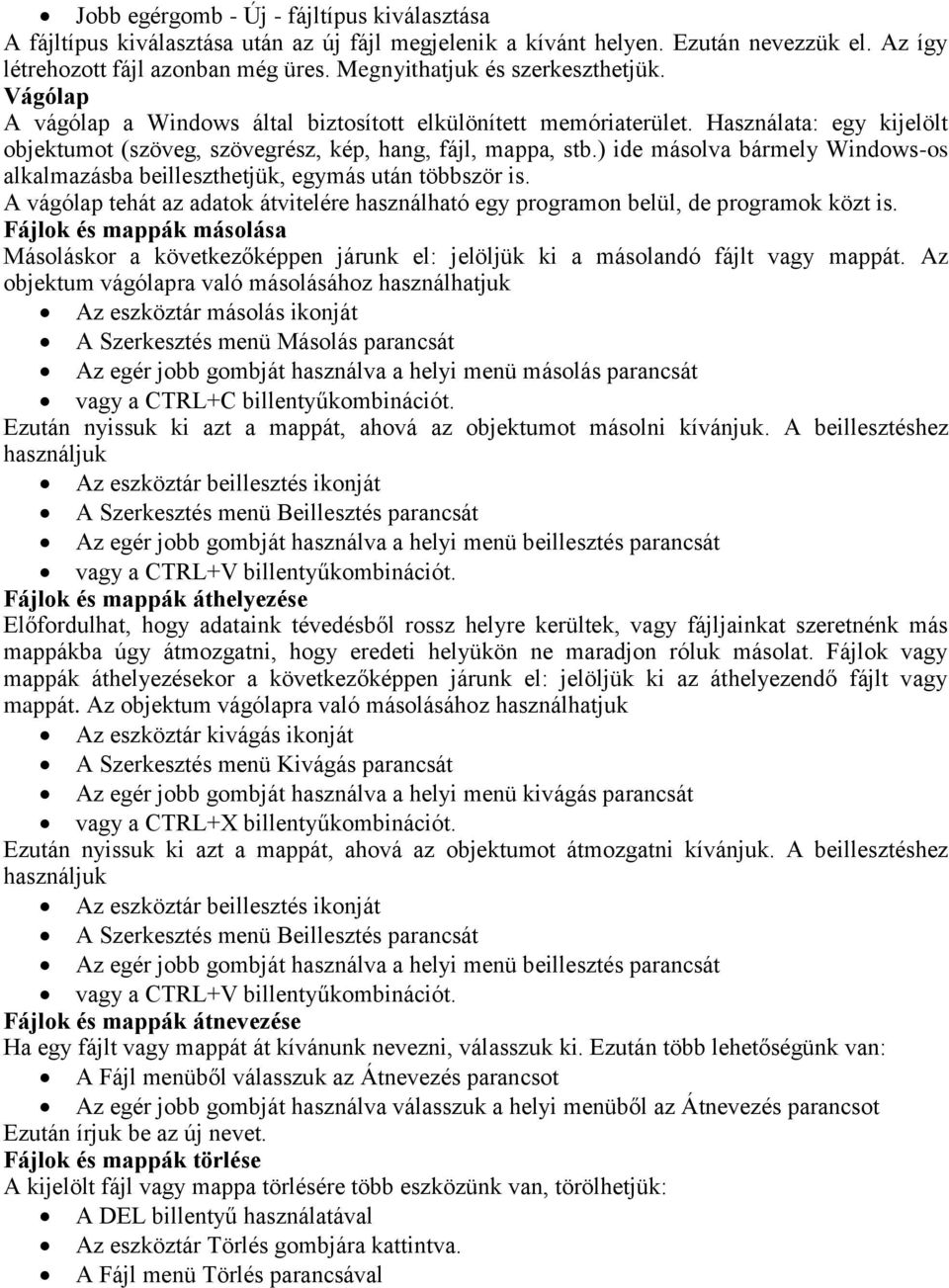 ) ide másolva bármely Windows-os alkalmazásba beilleszthetjük, egymás után többször is. A vágólap tehát az adatok átvitelére használható egy programon belül, de programok közt is.