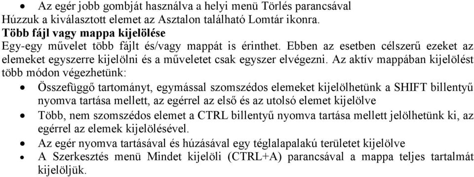 Az aktív mappában kijelölést több módon végezhetünk: Összefüggő tartományt, egymással szomszédos elemeket kijelölhetünk a SHIFT billentyű nyomva tartása mellett, az egérrel az első és az utolsó