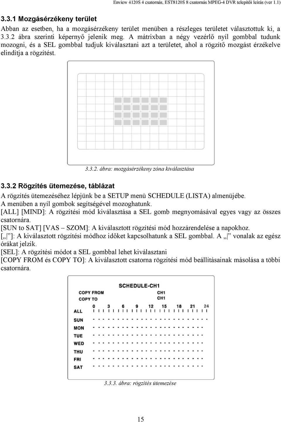 ábra: mozgásérzékeny zóna kiválasztása 3.3.2 Rögzítés ütemezése, táblázat A rögzítés ütemezéséhez lépjünk be a SETUP menü SCHEDULE (LISTA) almenüjébe. A menüben a nyíl gombok segítségével mozoghatunk.