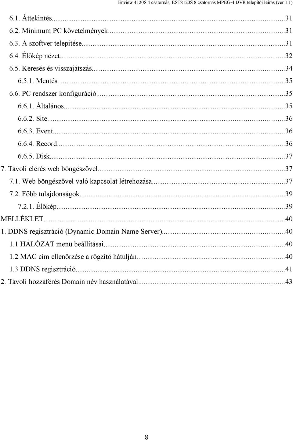 ..37 7.2. Főbb tulajdonságok...39 7.2.1. Élőkép...39 MELLÉKLET...40 1. DDNS regisztráció (Dynamic Domain Name Server)...40 1.1 HÁLÓZAT menü beállításai...40 1.2 MAC cím ellenőrzése a rögzítő hátulján.