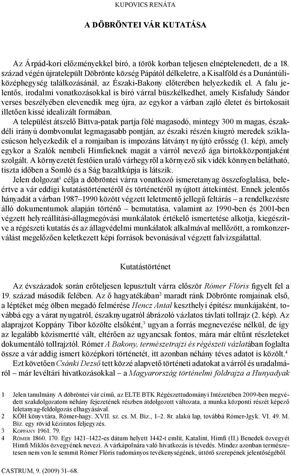 A falu jelentős, irodalmi vonatkozásokkal is bíró várral büszkélkedhet, amely Kisfaludy Sándor verses beszélyében elevenedik meg újra, az egykor a várban zajló életet és birtokosait illetően kissé