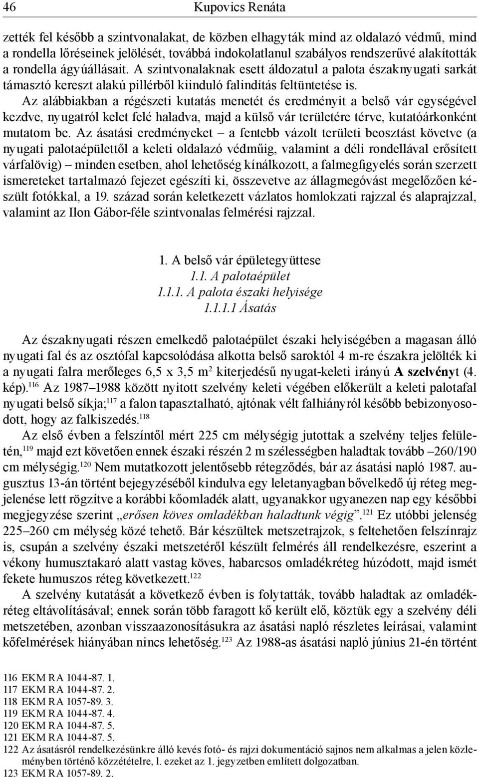 Az alábbiakban a régészeti kutatás menetét és eredményit a belső vár egységével kezdve, nyugatról kelet felé haladva, majd a külső vár területére térve, kutatóárkonként mutatom be.