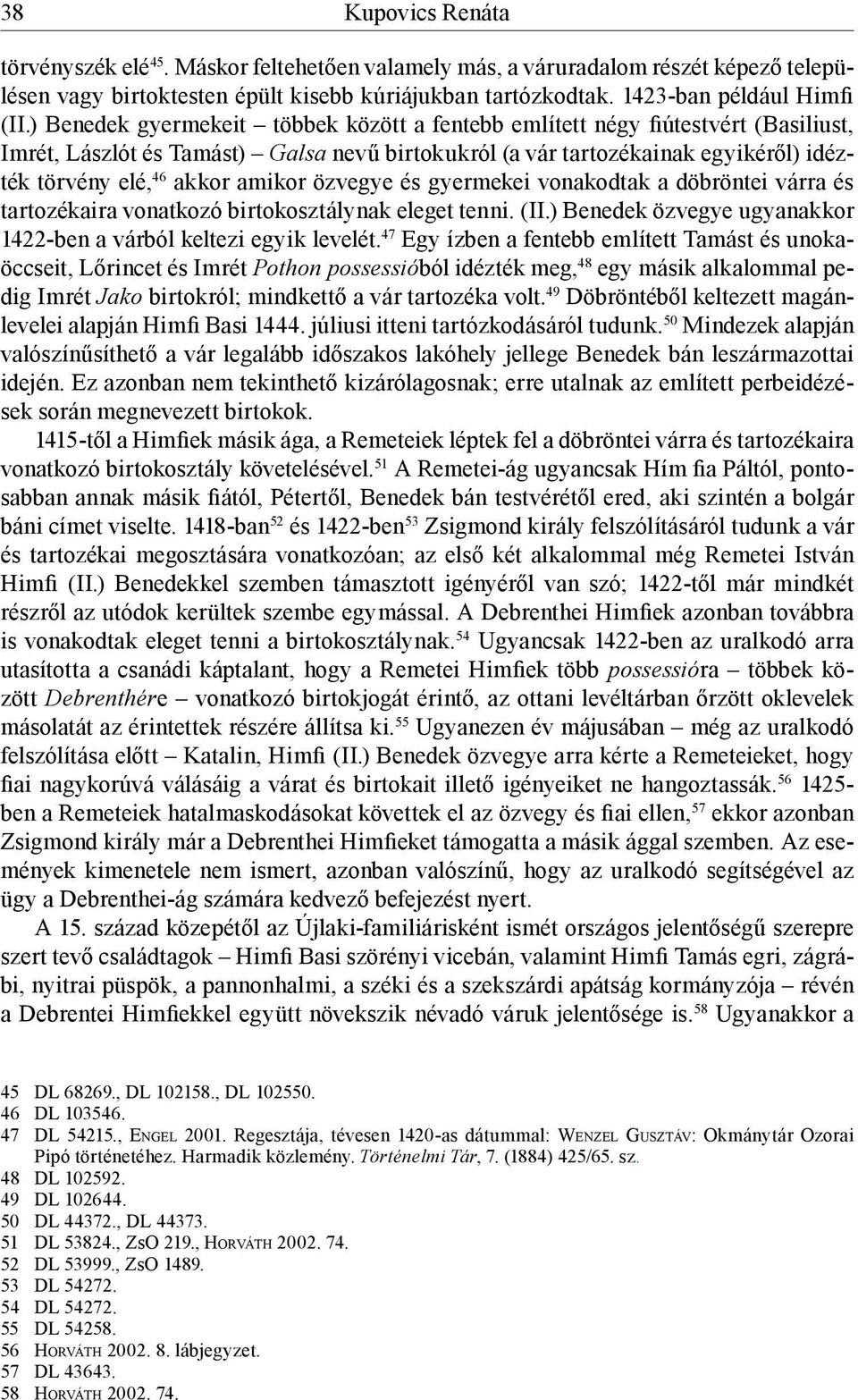 amikor özvegye és gyermekei vonakodtak a döbröntei várra és tartozékaira vonatkozó birtokosztálynak eleget tenni. (II.) Benedek özvegye ugyanakkor 1422-ben a várból keltezi egyik levelét.