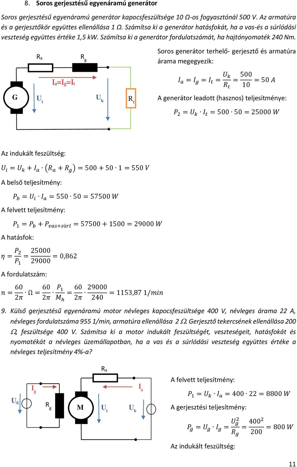 Soros generátor terhelő- gerjesztő és armatúra árama megegyezik: Ia=Ig=It = = I t = = 500 = 50 A R t 10 G R t A generátor leadott (hasznos) teljesítménye: P 2 = I t = 500 50 = 25000 W Az indukált