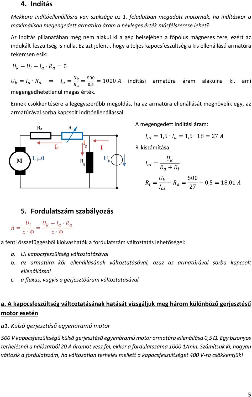 Ez azt jelenti, hogy a teljes kapocsfeszültség a kis ellenállású armatúra tekercsen esik: = 0 = = = 500 = 1000 A indítási armatúra áram alakulna ki, ami 0,5 megengedhetetlenül magas érték.