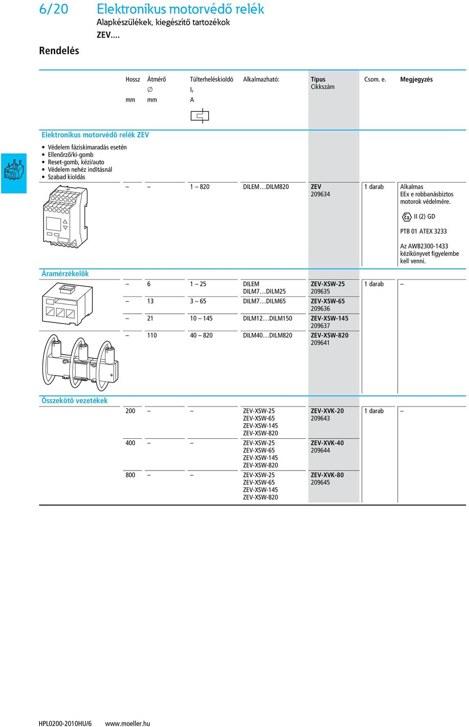 Megjegyzés Elektronikus motorvédő relék ZEV Védelem fáziskimaradás esetén Ellenőrző/ki-gomb Reset-gomb, kézi/auto Védelem nehéz indításnál Szabad kioldás 1 820 DILEM DILM820 ZEV 209634 1 darab