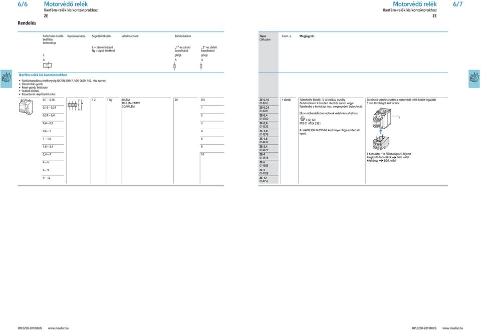Megjegyzés Ikerfém-relék kis kontaktorokhoz Fáziskimaradásra érzékenység IEC/EN 60947, VDE 0660: 102.