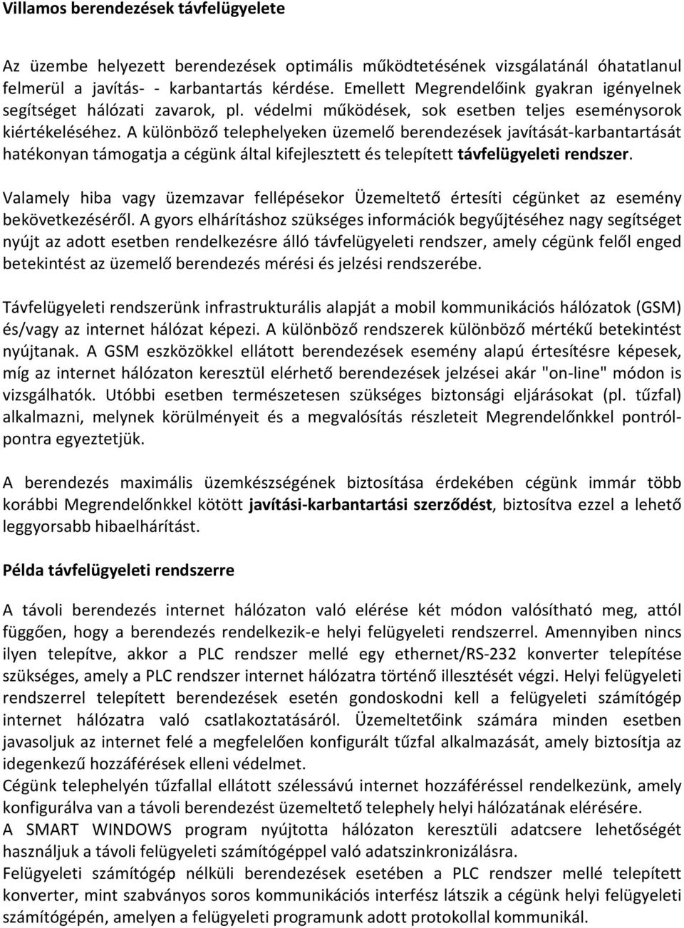 A különböző telephelyeken üzemelő berendezések javítását-karbantartását hatékonyan támogatja a cégünk által kifejlesztett és telepített távfelügyeleti rendszer.