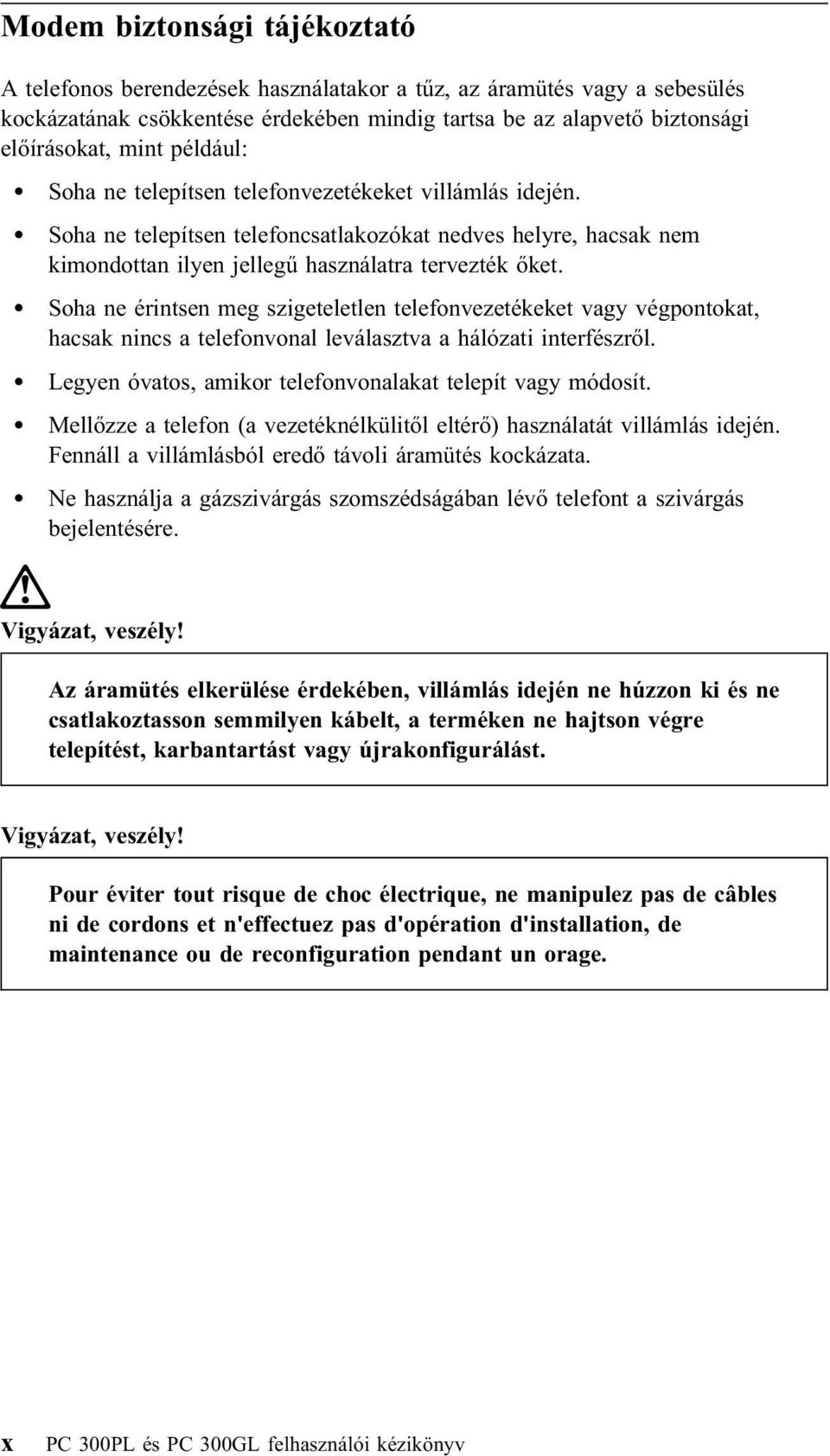 Soha ne érintsen meg szigeteletlen telefonvezetékeket vagy végpontokat, hacsak nincs a telefonvonal leválasztva a hálózati interfészről. Legyen óvatos, amikor telefonvonalakat telepít vagy módosít.