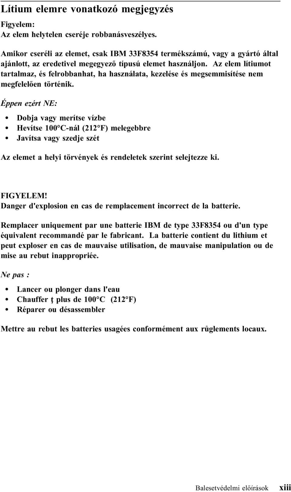 Az elem lítiumot tartalmaz, és felrobbanhat, ha használata, kezelése és megsemmisítése nem megfelelően történik.