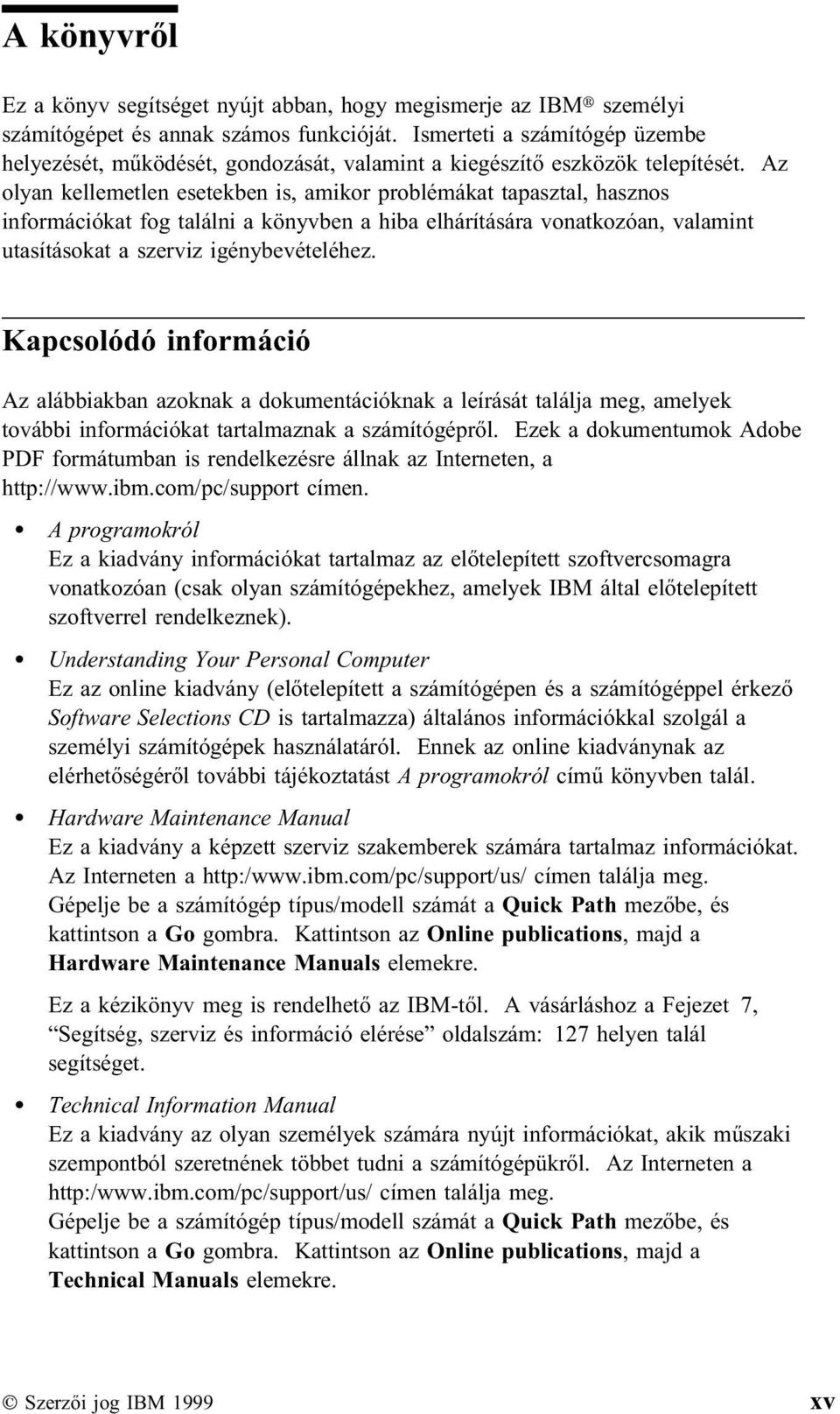 Az olyan kellemetlen esetekben is, amikor problémákat tapasztal, hasznos információkat fog találni a könyvben a hiba elhárítására vonatkozóan, valamint utasításokat a szerviz igénybevételéhez.