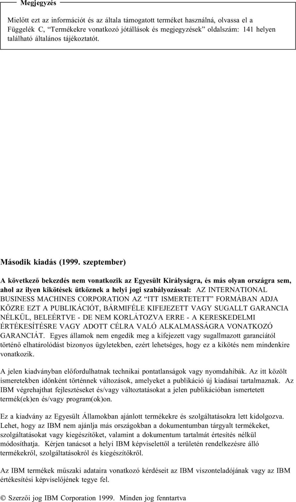 szeptember) A következő bekezdés nem vonatkozik az Egyesült Királyságra, és más olyan országra sem, ahol az ilyen kikötések ütköznek a helyi jogi szabályozással: AZ INTERNATIONAL BUSINESS MACHINES