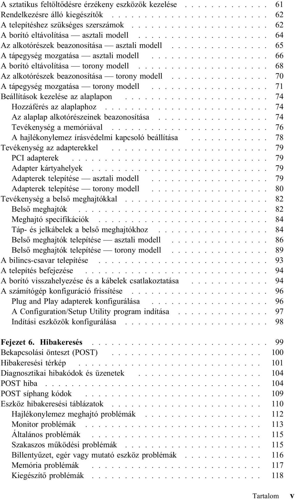 ................. 66 A borító eltávolítása torony modell.................... 68 Az alkotórészek beazonosítása torony modell............... 70 A tápegység mozgatása torony modell.