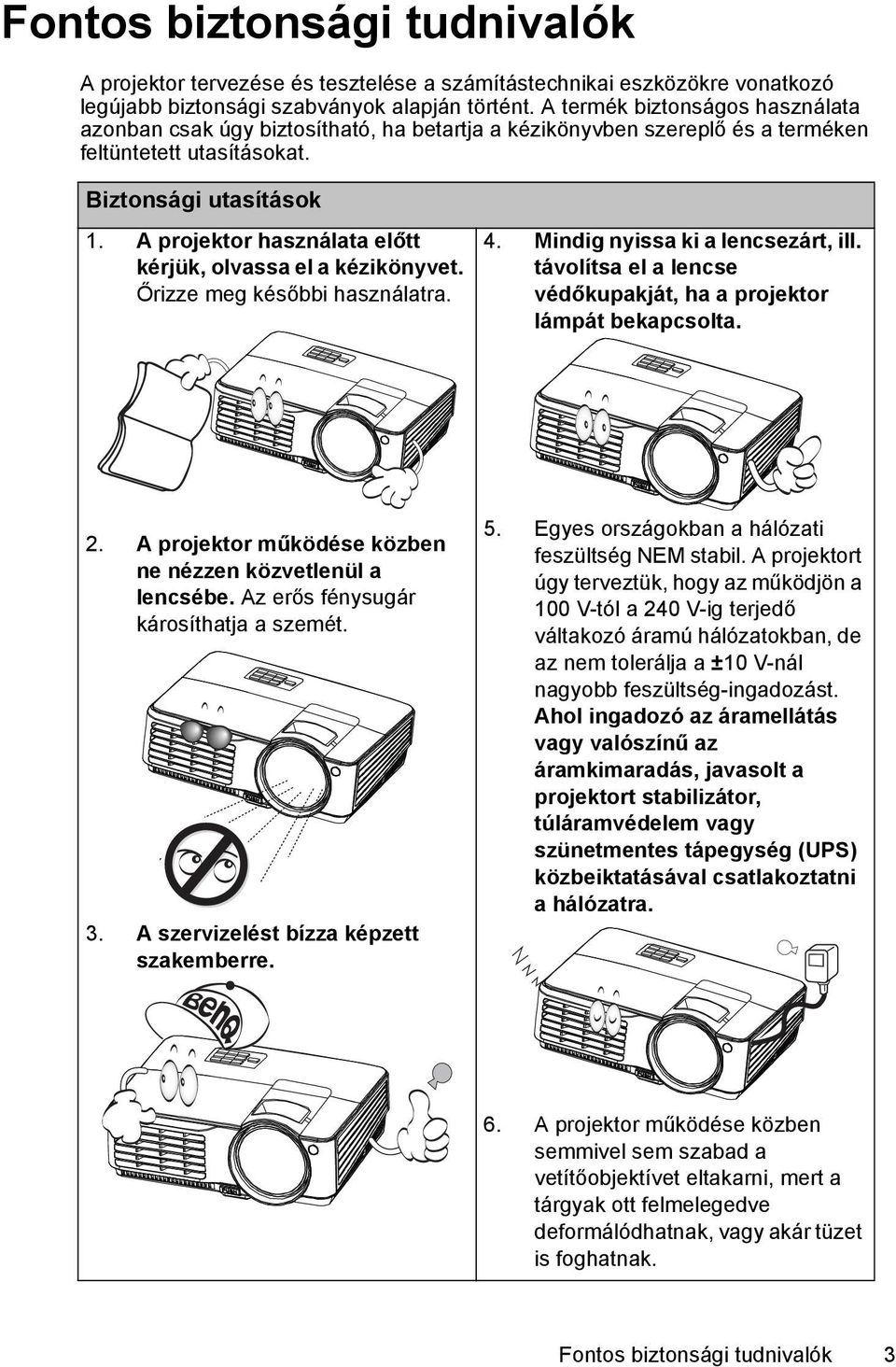 A projektor használata előtt kérjük, olvassa el a kézikönyvet. Őrizze meg későbbi használatra. 4. Mindig nyissa ki a lencsezárt, ill.