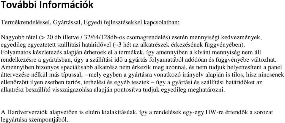 Folyamatos készletezés alapján érhetőek el a termékek, így amennyiben a kívánt mennyiség nem áll rendelkezésre a gyártásban, úgy a szállítási idő a gyártás folyamatából adódóan és függvényébe