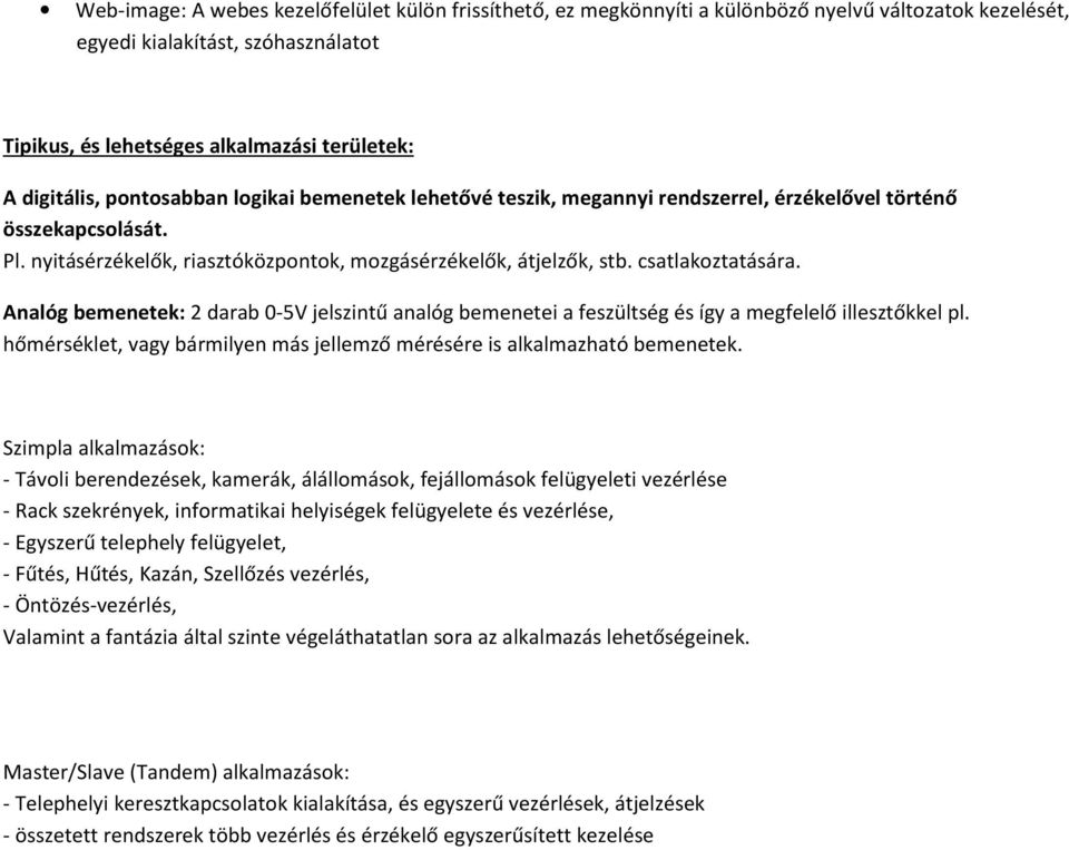 csatlakoztatására. Analóg bemenetek: 2 darab 0-5V jelszintű analóg bemenetei a feszültség és így a megfelelő illesztőkkel pl.