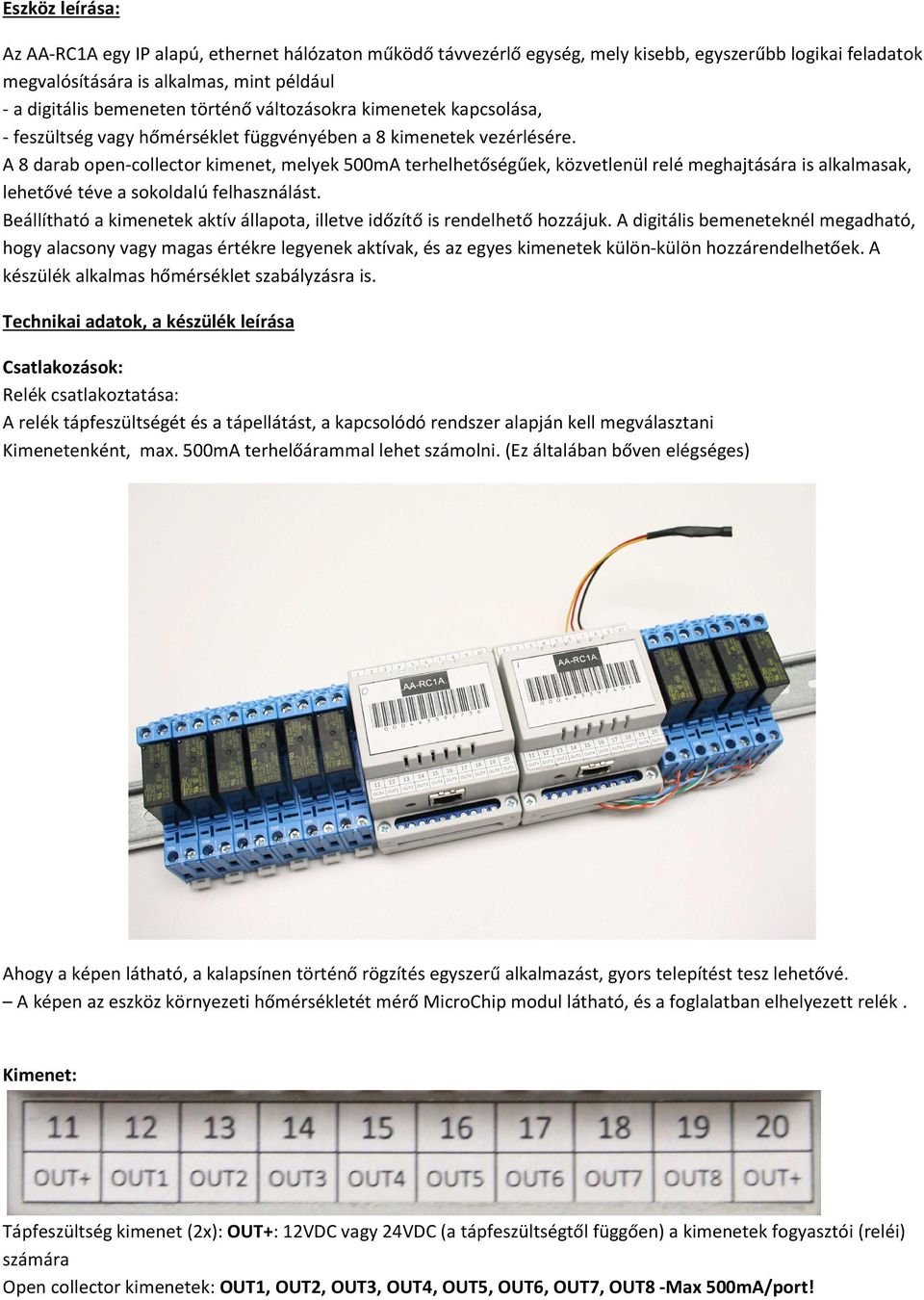 A 8 darab open-collector kimenet, melyek 500mA terhelhetőségűek, közvetlenül relé meghajtására is alkalmasak, lehetővé téve a sokoldalú felhasználást.