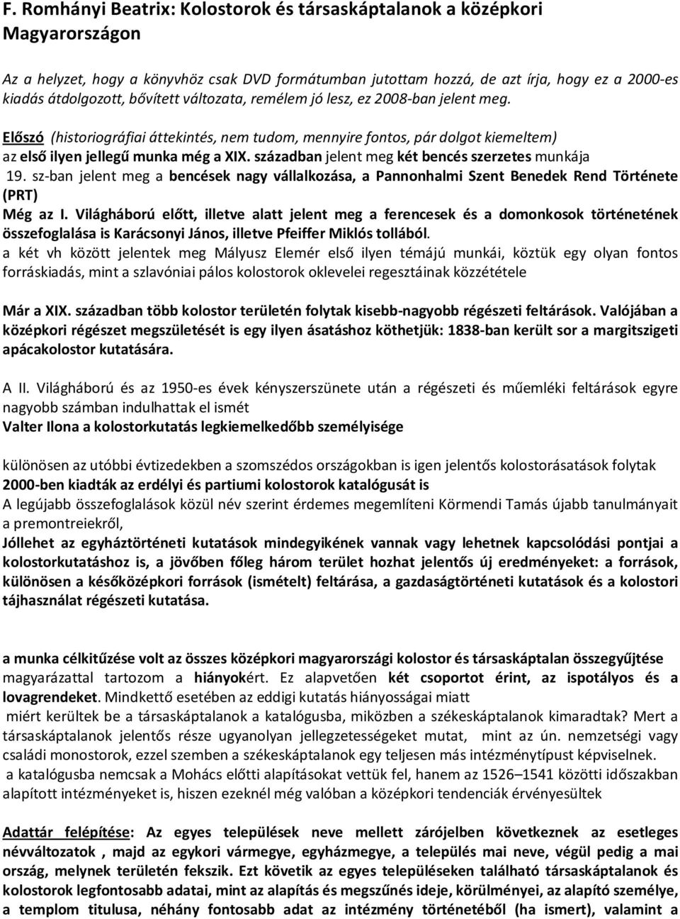 században jelent meg két bencés szerzetes munkája 19. sz-ban jelent meg a bencések nagy vállalkozása, a Pannonhalmi Szent Benedek Rend Története (PRT) Még az I.