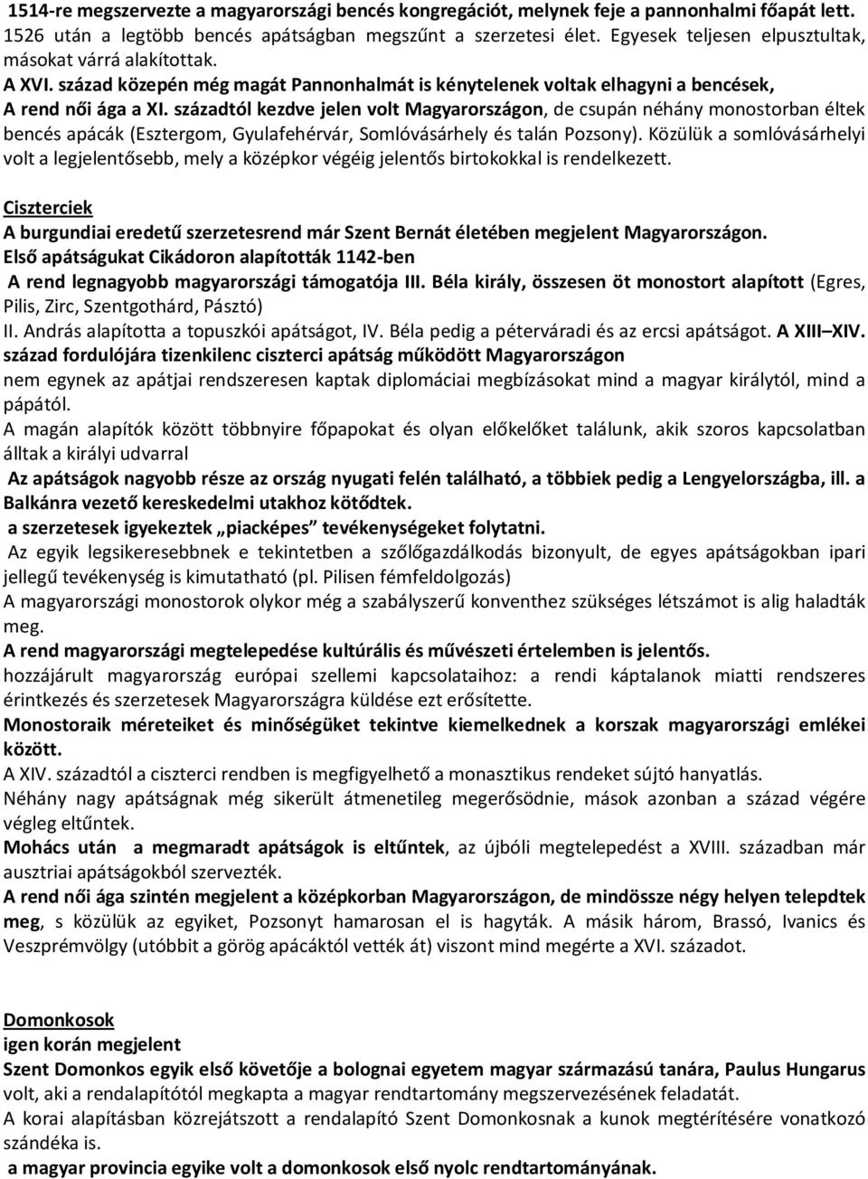 századtól kezdve jelen volt Magyarországon, de csupán néhány monostorban éltek bencés apácák (Esztergom, Gyulafehérvár, Somlóvásárhely és talán Pozsony).