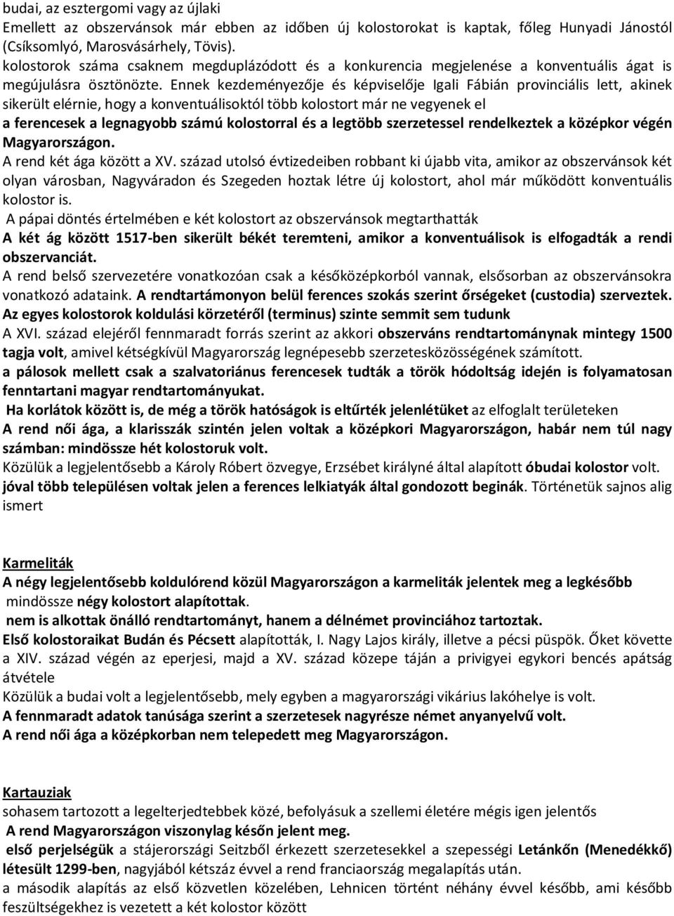 Ennek kezdeményezője és képviselője Igali Fábián provinciális lett, akinek sikerült elérnie, hogy a konventuálisoktól több kolostort már ne vegyenek el a ferencesek a legnagyobb számú kolostorral és