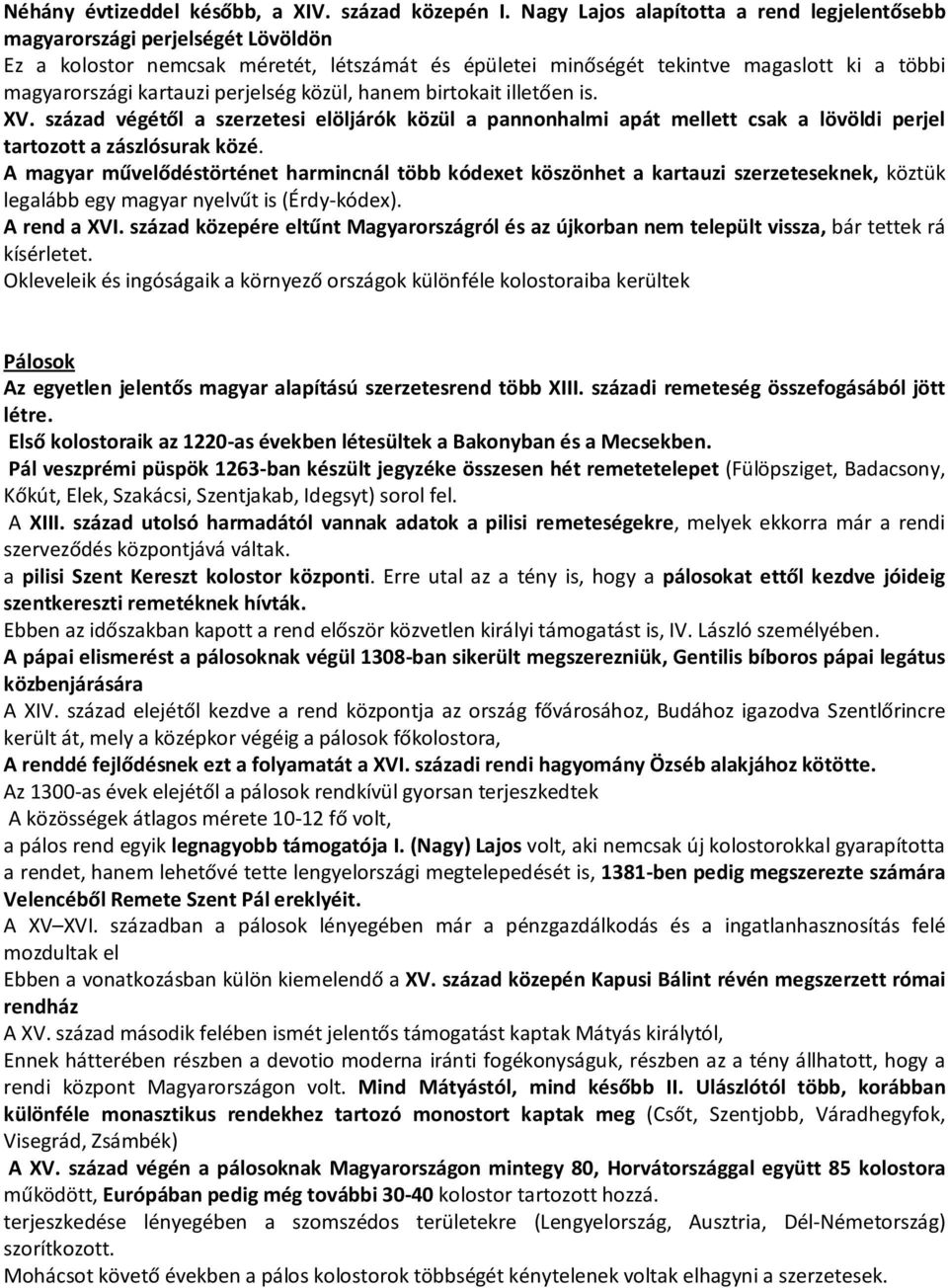 perjelség közül, hanem birtokait illetően is. XV. század végétől a szerzetesi elöljárók közül a pannonhalmi apát mellett csak a lövöldi perjel tartozott a zászlósurak közé.