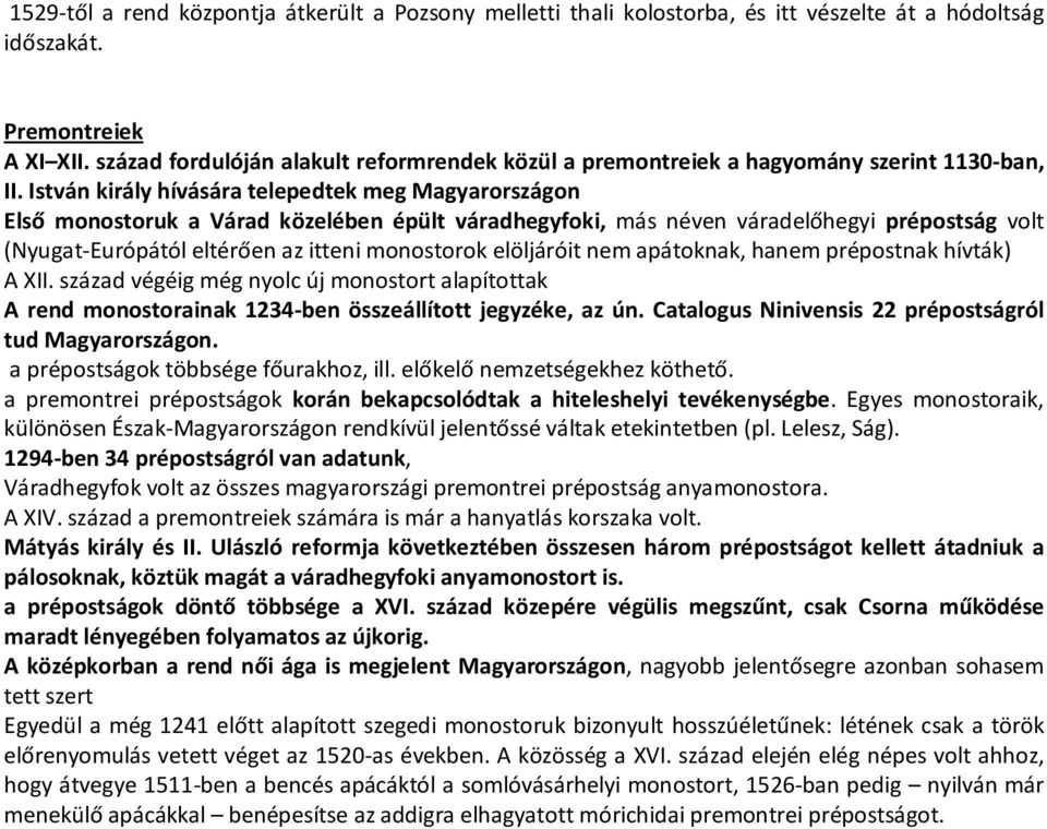 István király hívására telepedtek meg Magyarországon Első monostoruk a Várad közelében épült váradhegyfoki, más néven váradelőhegyi prépostság volt (Nyugat-Európától eltérően az itteni monostorok