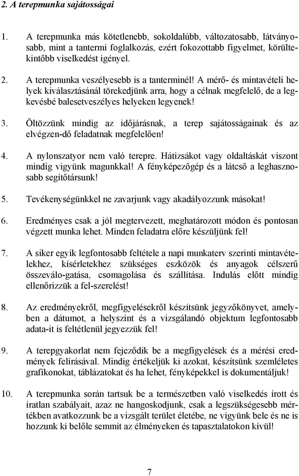 Öltözzünk mindig az időjárásnak, a terep sajátosságainak és az elvégzen-dő feladatnak megfelelően! 4. A nylonszatyor nem való terepre. Hátizsákot vagy oldaltáskát viszont mindig vigyünk magunkkal!