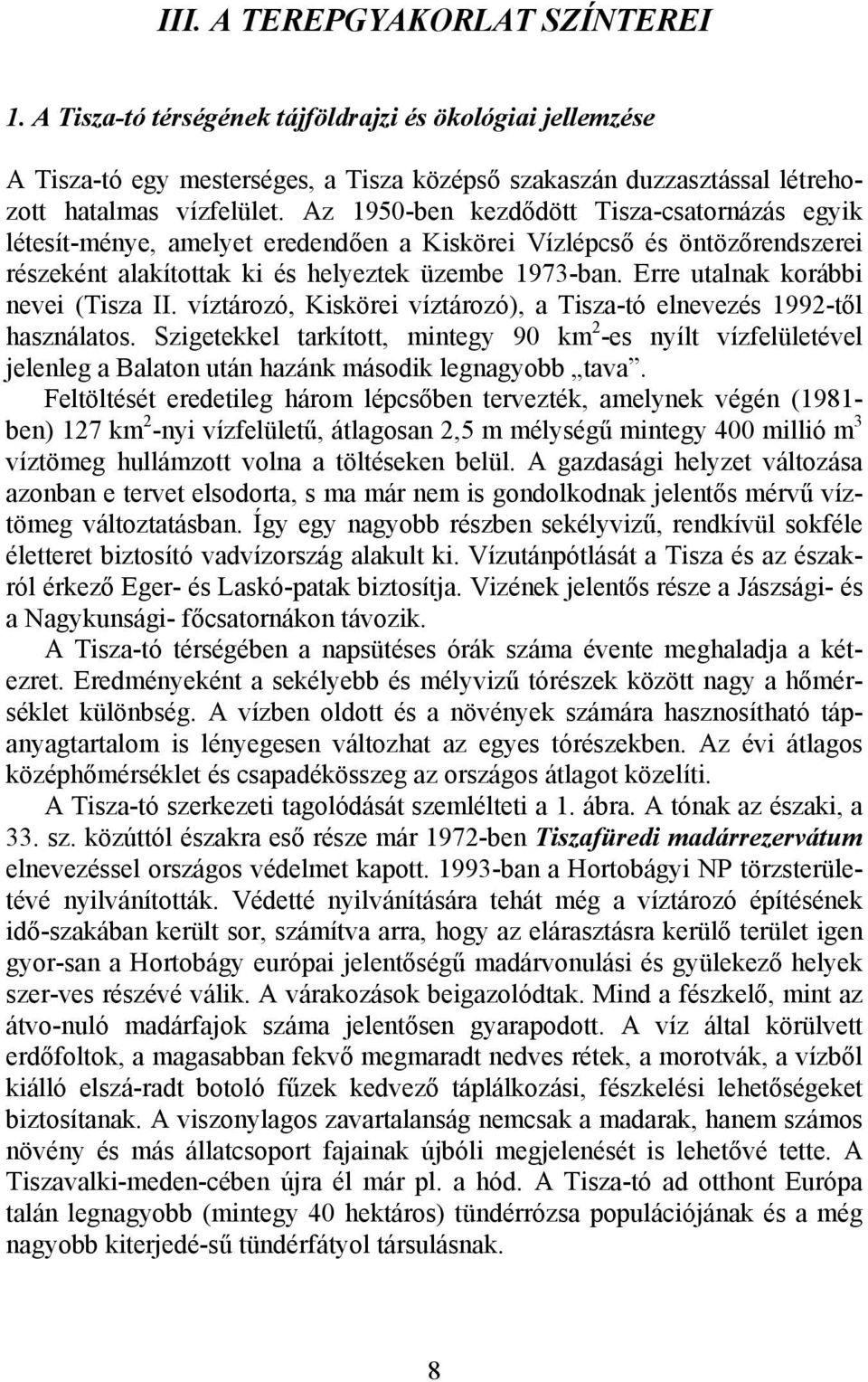 Erre utalnak korábbi nevei (Tisza II. víztározó, Kiskörei víztározó), a Tisza-tó elnevezés 1992-től használatos.