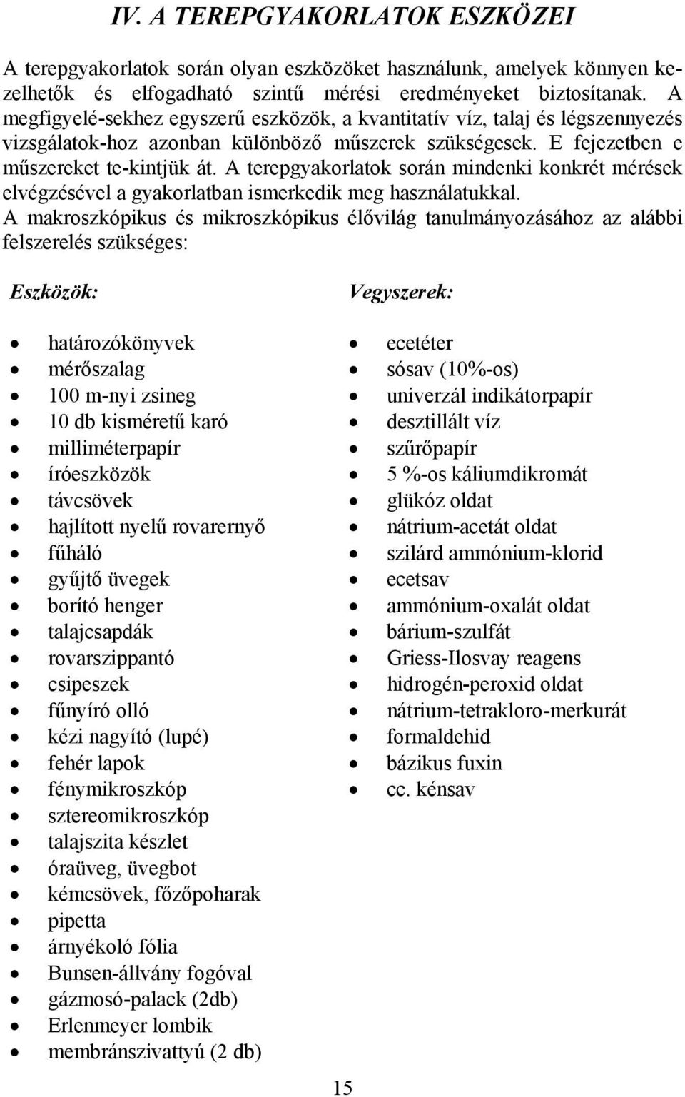 A terepgyakorlatok során mindenki konkrét mérések elvégzésével a gyakorlatban ismerkedik meg használatukkal.