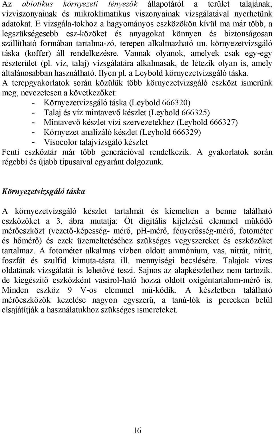 környezetvizsgáló táska (koffer) áll rendelkezésre. Vannak olyanok, amelyek csak egy-egy részterület (pl. víz, talaj) vizsgálatára alkalmasak, de létezik olyan is, amely általánosabban használható.