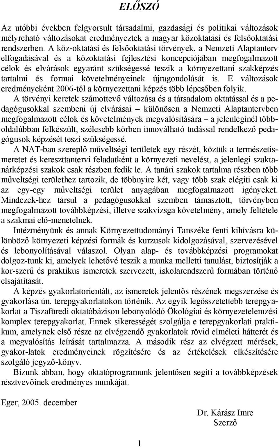 környezettani szakképzés tartalmi és formai követelményeinek újragondolását is. E változások eredményeként 2006-tól a környezettani képzés több lépcsőben folyik.