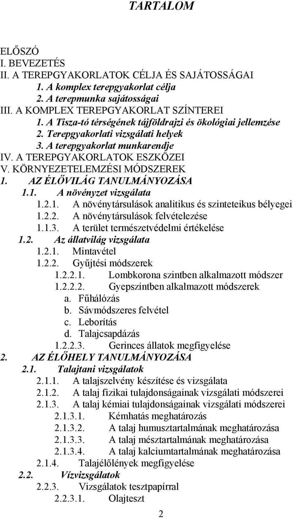 AZ ÉLŐVILÁG TANULMÁNYOZÁSA 1.1. A növényzet vizsgálata 1.2.1. A növénytársulások analitikus és szinteteikus bélyegei 1.2.2. A növénytársulások felvételezése 1.1.3.