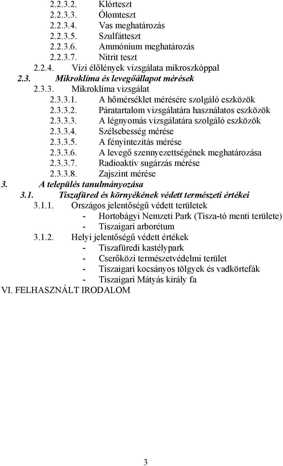 Szélsebesség mérése 2.3.3.5. A fényintezitás mérése 2.3.3.6. A levegő szennyezettségének meghatározása 2.3.3.7. Radioaktív sugárzás mérése 2.3.3.8. Zajszint mérése 3. A település tanulmányozása 3.1.