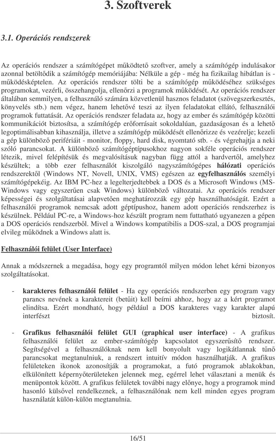 mködésképtelen. Az operációs rendszer tölti be a számítógép mködéséhez szükséges programokat, vezérli, összehangolja, ellenrzi a programok mködését.