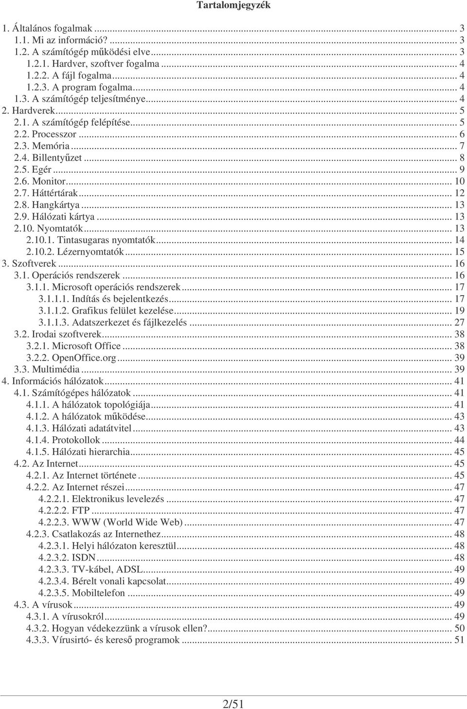 .. 12 2.8. Hangkártya... 13 2.9. Hálózati kártya... 13 2.10. Nyomtatók... 13 2.10.1. Tintasugaras nyomtatók... 14 2.10.2. Lézernyomtatók... 15 3. Szoftverek... 16 3.1. Operációs rendszerek... 16 3.1.1. Microsoft operációs rendszerek.