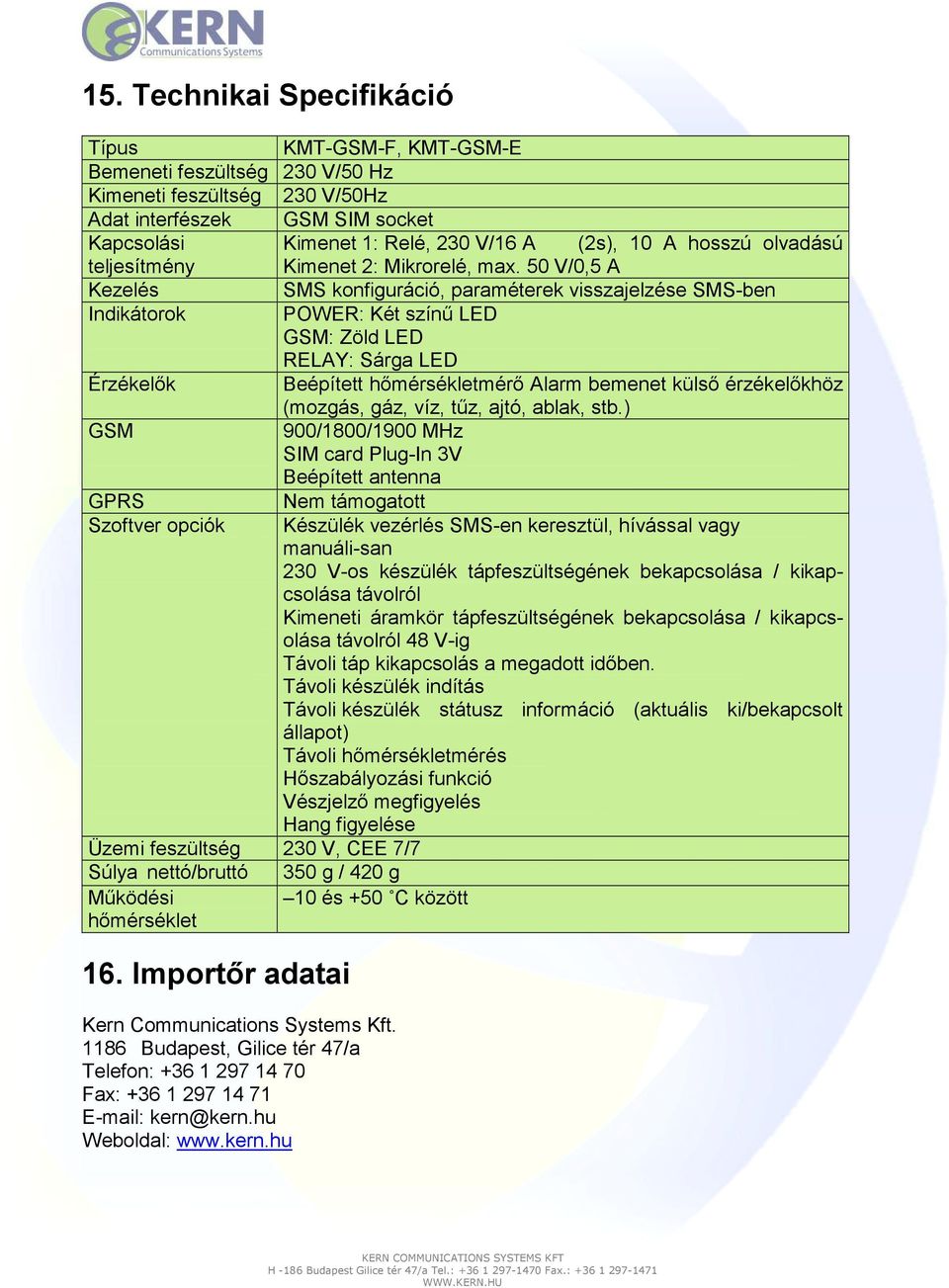 50 V/0,5 A Kezelés SMS konfiguráció, paraméterek visszajelzése SMS-ben Indikátorok POWER: Két színő LED GSM: Zöld LED RELAY: Sárga LED Érzékelık Beépített hımérsékletmérı Alarm bemenet külsı