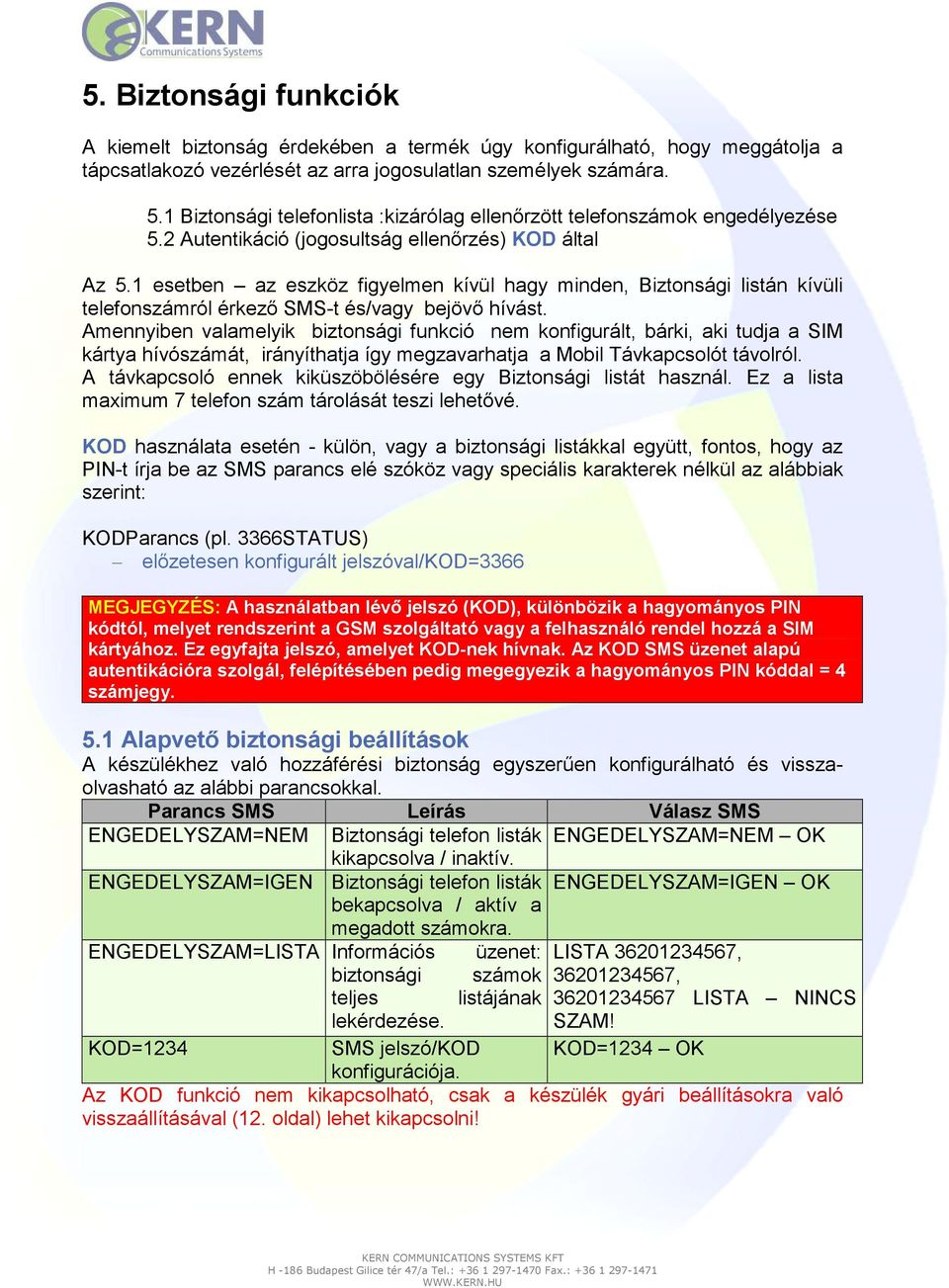 1 esetben az eszköz figyelmen kívül hagy minden, Biztonsági listán kívüli telefonszámról érkezı SMS-t és/vagy bejövı hívást.