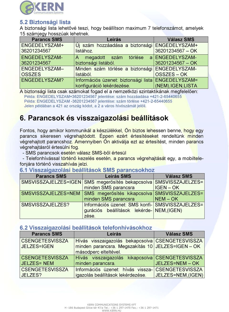 36201234567 OK ENGEDELYSZAM Minden szám törlése a biztonsági ENGEDELYSZAM- OSSZES listából. OSSZES OK ENGEDELYSZAM? Információs üzenet: biztonsági lista ENGEDELYSZAM= konfiguráció lekérdezése.