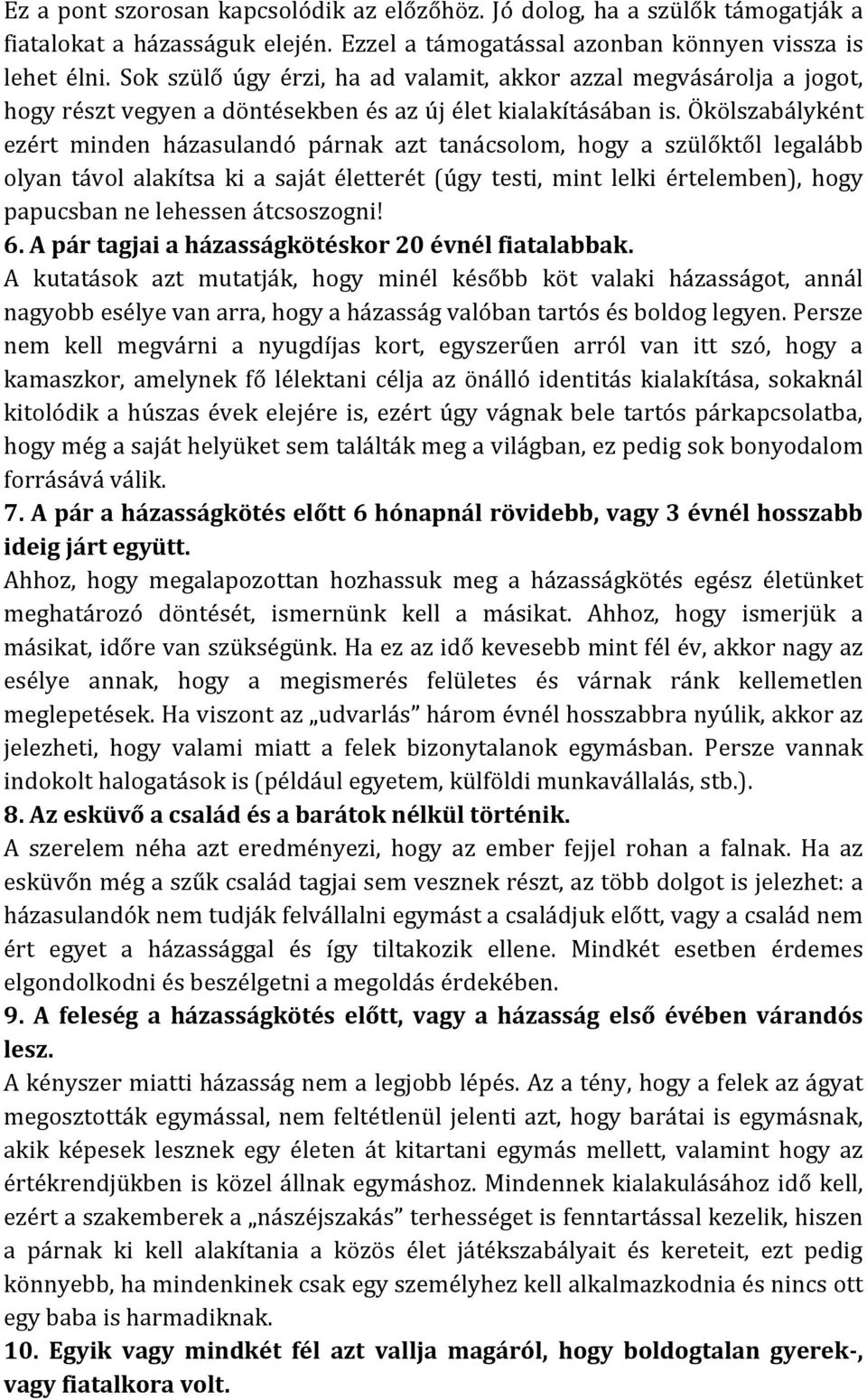 Ökölszabályként ezért minden házasulandó párnak azt tanácsolom, hogy a szülőktől legalább olyan távol alakítsa ki a saját életterét (úgy testi, mint lelki értelemben), hogy papucsban ne lehessen