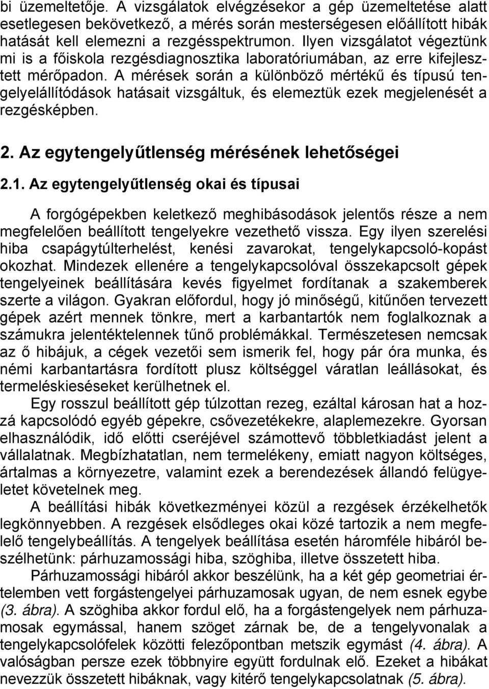 A mérések során a különböző mértékű és típusú tengelyelállítódások hatásait vizsgáltuk, és elemeztük ezek megjelenését a rezgésképben. 2. Az egytengelyűtlenség mérésének lehetőségei 2.1.