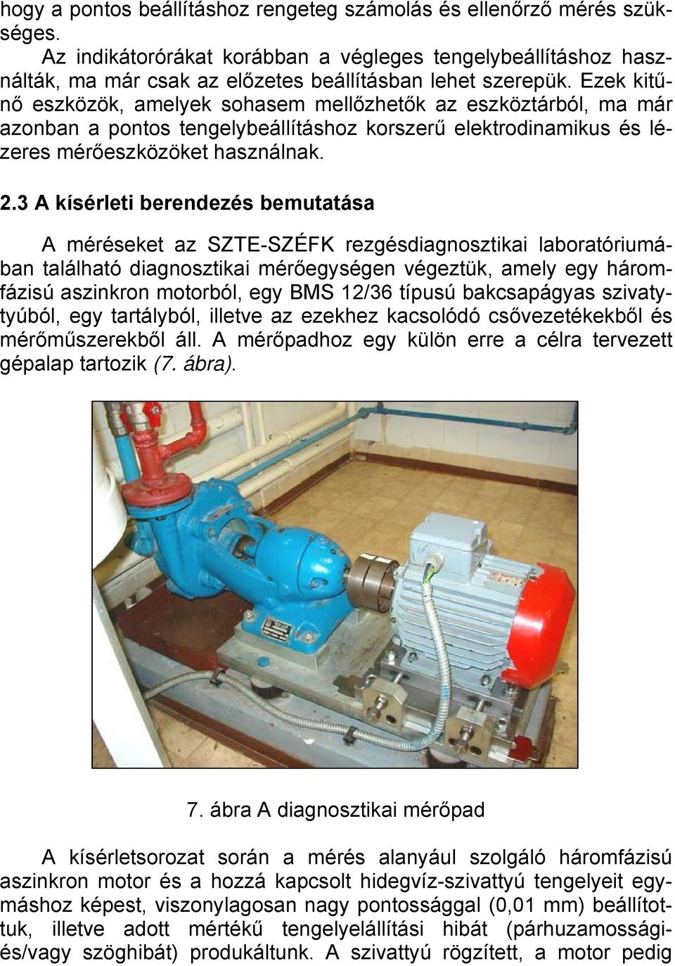 3 A kísérleti berendezés bemutatása A méréseket az SZTE-SZÉFK rezgésdiagnosztikai laboratóriumában található diagnosztikai mérőegységen végeztük, amely egy háromázisú aszinkron motorból, egy BMS