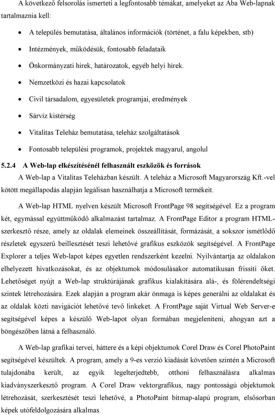 Nemzetközi és hazai kapcsolatok Civil társadalom, egyesületek programjai, eredmények Sárvíz kistérség Vitalitas Teleház bemutatása, teleház szolgáltatások Fontosabb települési programok, projektek