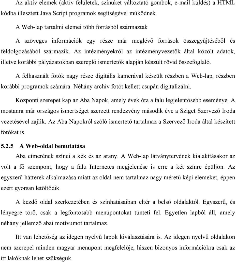 Az intézményekről az intézményvezetők által közölt adatok, illetve korábbi pályázatokban szereplő ismertetők alapján készült rövid összefoglaló.