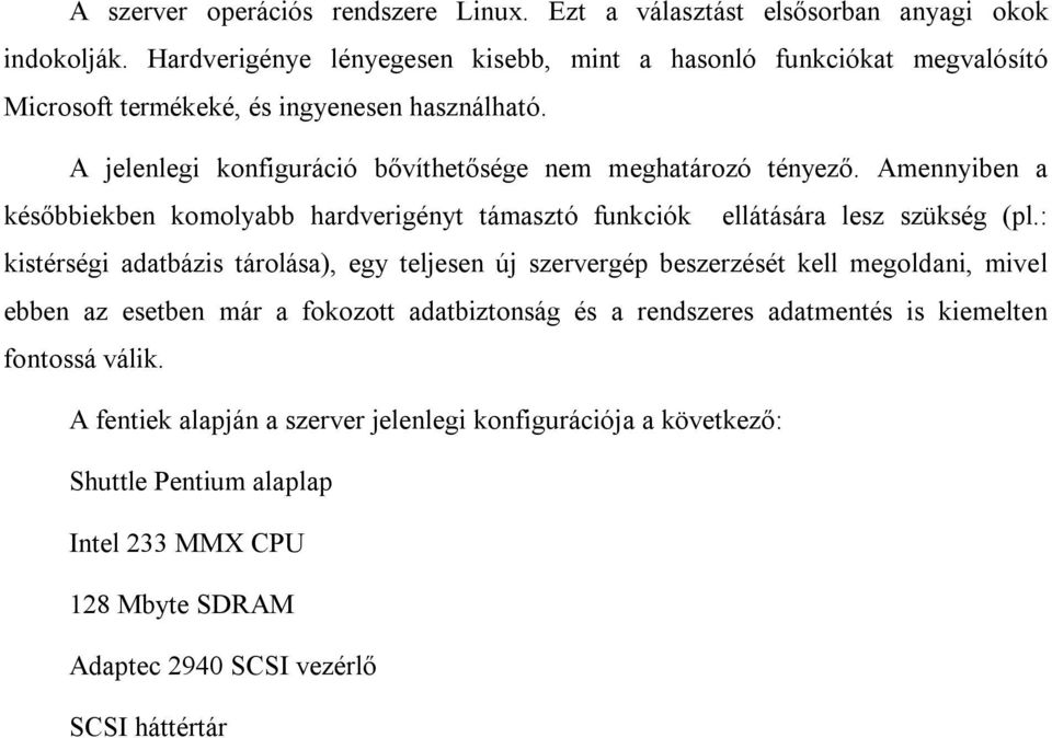 Amennyiben a későbbiekben komolyabb hardverigényt támasztó funkciók ellátására lesz szükség (pl.