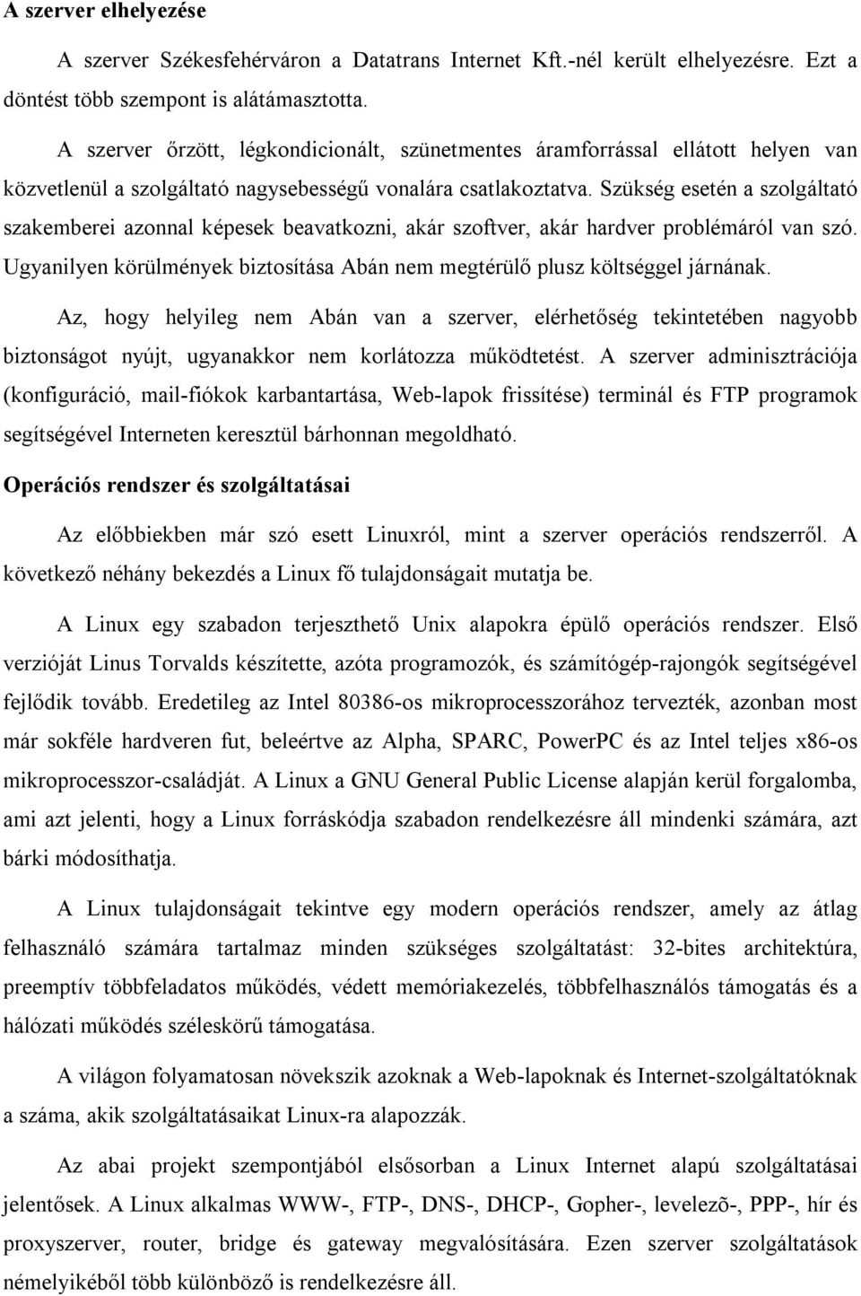 Szükség esetén a szolgáltató szakemberei azonnal képesek beavatkozni, akár szoftver, akár hardver problémáról van szó. Ugyanilyen körülmények biztosítása Abán nem megtérülő plusz költséggel járnának.