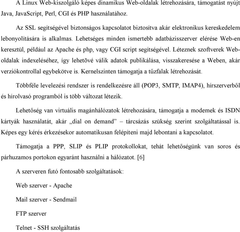 Lehetséges minden ismertebb adatbázisszerver elérése Web-en keresztül, például az Apache és php, vagy CGI script segítségével.